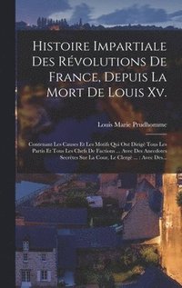 bokomslag Histoire Impartiale Des Rvolutions De France, Depuis La Mort De Louis Xv.