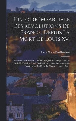 Histoire Impartiale Des Rvolutions De France, Depuis La Mort De Louis Xv. 1