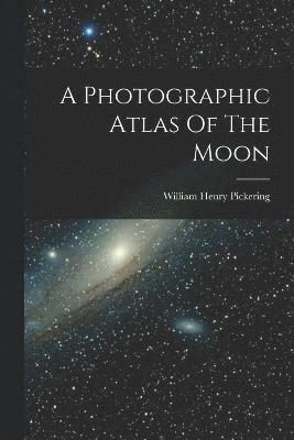 bokomslag A Photographic Atlas Of The Moon