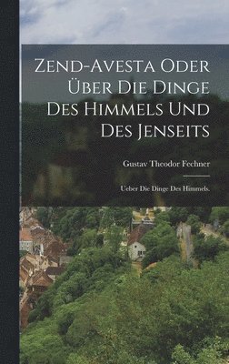 Gustav Theodor Fechner - Zend-Avesta oder über die Dinge des Himmels und des Jenseits, Inbunden