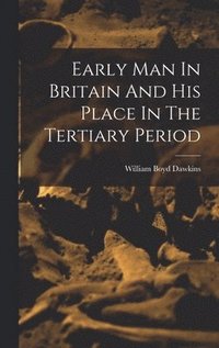 bokomslag Early Man In Britain And His Place In The Tertiary Period