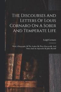 bokomslag The Discourses And Letters Of Louis Cornaro On A Sober And Temperate Life