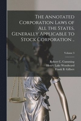 The Annotated Corporation Laws of All the States, Generally Applicable to Stock Corporation ..; Volume 3 1