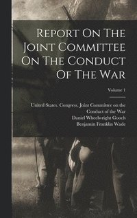 bokomslag Report On The Joint Committee On The Conduct Of The War; Volume 1