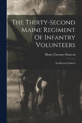 The Thirty-second Maine Regiment Of Infantry Volunteers 1