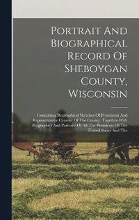 bokomslag Portrait And Biographical Record Of Sheboygan County, Wisconsin