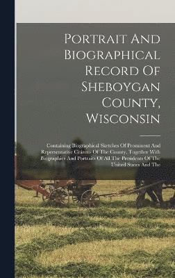 Portrait And Biographical Record Of Sheboygan County, Wisconsin 1