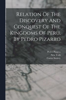 Pedro Pizarro, Cortes Society, New York - Relation Of The Discovery And Conquest Of The Kingdoms Of Peru, By Pedro Pizarro, Häftad