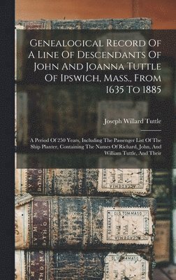Joseph Willard Tuttle - Genealogical Record Of A Line Of Descendants Of John And Joanna Tuttle Of Ipswich, Mass., From 1635 To 1885, Inbunden