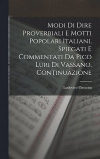 bokomslag Modi Di Dire Proverbiali E Motti Popolari Italiani, Spiegati E Commentati Da Pico Luri Di Vassano. Continuazione