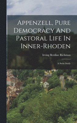 bokomslag Appenzell, Pure Democracy And Pastoral Life In Inner-rhoden