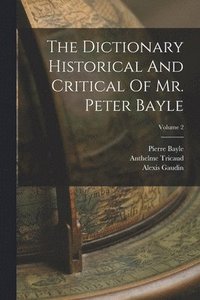 bokomslag The Dictionary Historical And Critical Of Mr. Peter Bayle; Volume 2