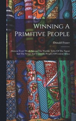 Donald Fraser - Winning A Primitive People, Inbunden