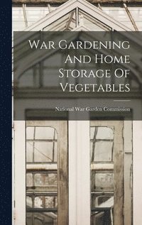 bokomslag War Gardening And Home Storage Of Vegetables