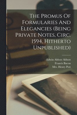 The Promus Of Formularies And Elegancies (being Private Notes, Circ. 1594, Hitherto Unpublished) 1