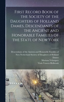 bokomslag First Record Book of the Society of the Daughters of Holland Dames, Descendants of the Ancient and Honorable Families of the State of New York