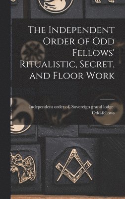 Independent Order of Odd Fellows' Ritualistic, Secret, and Floor Work, Inbunden