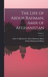 bokomslag The Life of Abdur Rahman, Amir of Afghanistan; Volume 1