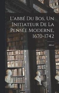 bokomslag L'abb Du Bos, un initiateur de la pense moderne, 1670-1742