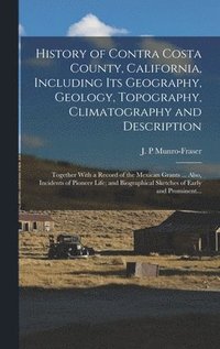 bokomslag History of Contra Costa County, California, Including Its Geography, Geology, Topography, Climatography and Description; Together With a Record of the Mexican Grants ... Also, Incidents of Pioneer