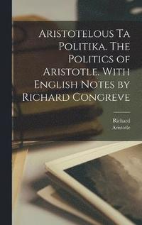 bokomslag Aristotelous ta Politika. The politics of Aristotle. With English notes by Richard Congreve