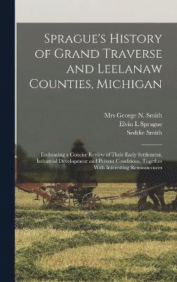 bokomslag Sprague's History of Grand Traverse and Leelanaw Counties, Michigan