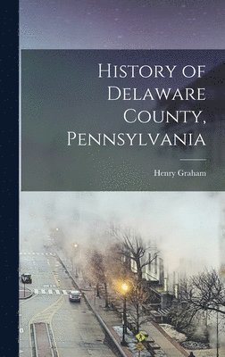 bokomslag History of Delaware County, Pennsylvania