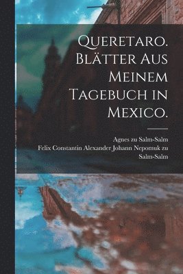 bokomslag Queretaro. Bltter aus meinem Tagebuch in Mexico.