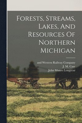 Forests, Streams, Lakes, And Resources Of Northern Michigan 1