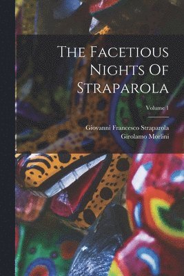 Giovanni Francesco Straparola, Girolamo Morlini - Facetious Nights Of Straparola; Volume 1, Häftad