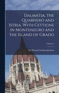 bokomslag Dalmatia, the Quarnero and Istria, With Cettigne in Montenegro and the Island of Grado; Volume 2