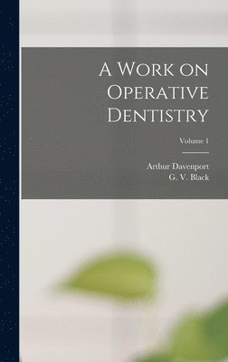 bokomslag A Work on Operative Dentistry; Volume 1