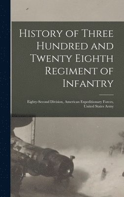 bokomslag History of Three Hundred and Twenty Eighth Regiment of Infantry