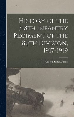 bokomslag History of the 318th Infantry Regiment of the 80th Division, 1917-1919