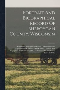 bokomslag Portrait And Biographical Record Of Sheboygan County, Wisconsin
