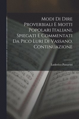 bokomslag Modi Di Dire Proverbiali E Motti Popolari Italiani, Spiegati E Commentati Da Pico Luri Di Vassano. Continuazione