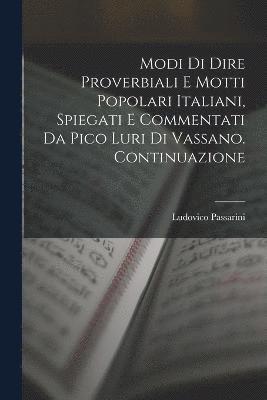 Modi Di Dire Proverbiali E Motti Popolari Italiani, Spiegati E Commentati Da Pico Luri Di Vassano. Continuazione 1