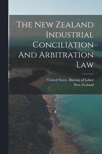 bokomslag The New Zealand Industrial Conciliation And Arbitration Law
