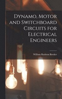 bokomslag Dynamo, Motor and Switchboard Circuits for Electrical Engineers