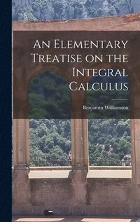 bokomslag An Elementary Treatise on the Integral Calculus