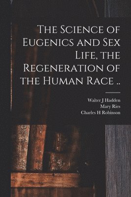 Walter J Hadden, Charles H Robinson, Mary Ries 1842- Melendy - Science of Eugenics and Sex Life, the Regeneration of the Human Race .., Häftad
