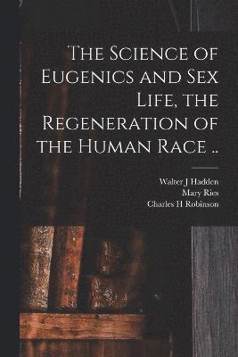 Walter J Hadden, Charles H Robinson, Mary Ries 1842- Melendy, Walter J. Hadden, Charles H. Robinson, Mary Ries Melendy - Science of Eugenics and Sex Life, the Regeneration of the Human Race .., Häftad