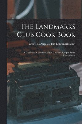 The Landmarks Club Cook Book; a California Collection of the Choicest Recipes From Everywhere; 1