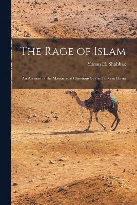 bokomslag The Rage of Islam; an Account of the Massacre of Christians by the Turks in Persia