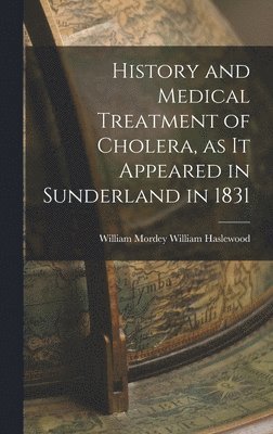History and Medical Treatment of Cholera, as it Appeared in Sunderland in 1831 1