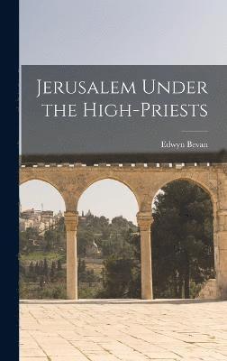 Edwyn Bevan - Jerusalem Under the High-Priests, Inbunden