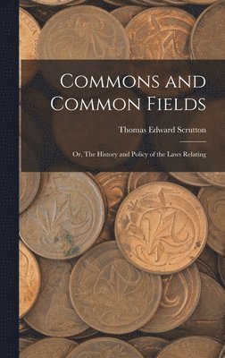 Thomas Edward Scrutton - Commons and Common Fields, Inbunden