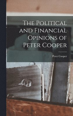 Political and Financial Opinions of Peter Cooper