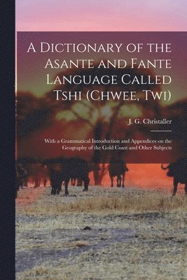 bokomslag A dictionary of the Asante and Fante language called Tshi (Chwee, Twi)