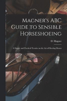 bokomslag Magner's ABC Guide to Sensible Horseshoeing